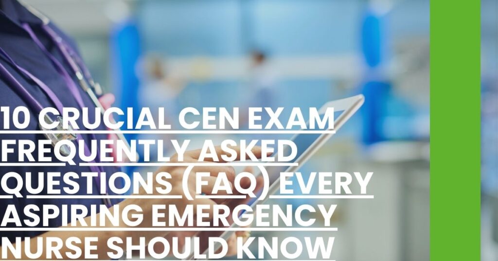 10 Crucial CEN Exam Frequently Asked Questions (FAQ) Every Aspiring Emergency Nurse Should Know Feature Image